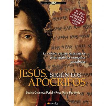 Jesús según los apócrifos: La crónica secreta de la vida de Jesús según los evangelios prohibidos.