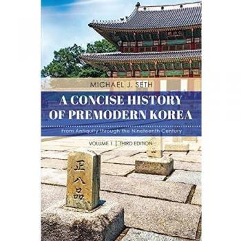 A Concise History of Premodern Korea - Volume 1, Third Edition: From Antiquity through the Nineteenth Century, Volume 1, Third Edition