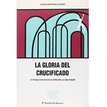 La gloria del crucificado. La teología fundamental de H.U.von Balthasar