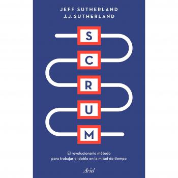 Scrum: El revolucionario método para trabajar el doble en la mitad de tiempo - Sutherland, Jeff; Sutherland, J. J.