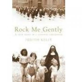 Rock Me Gently: A True Story of a Convent Childhood
