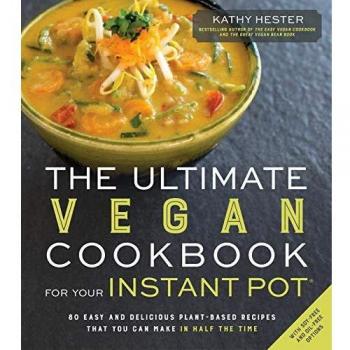 The Ultimate Vegan Cookbook for Your Instant Pot: 80 Easy and Delicious Plant-Based Recipes That You Can Make in Half the Time