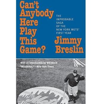 Can't Anybody Here Play This Game? The Improbable Saga of the New York Met's First Year The Improbable Sage of the New York Mets' First Year