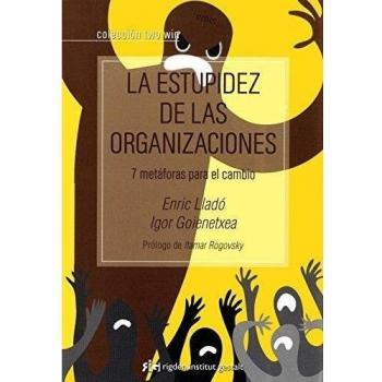 La Estupidez De Las Organizaciones: 7 metáforas para el cambio - Lladó Micheli, Enric;Goienetxea Abascal, Igor