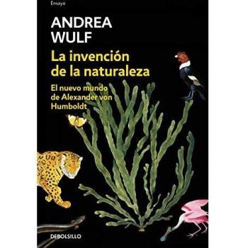 La Invención de la Naturaleza: El Nuevo Mundo de Alexander Von Humbolt / The Invention of Nature: Alexander Von Humbolt's New World