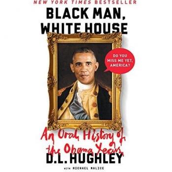 BLACK MAN, WHITE HOUSE: An Oral History of the Obama Years