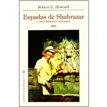 Espadas de Shahrazar y otras aventuras orientales - Robert E. Howard