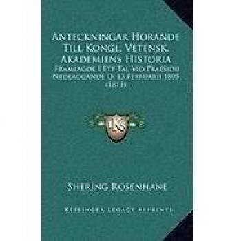 Anteckningar Horande Till Kongl. Vetensk. Akademiens Historia: Framlagde I Ett Tal VID Praesidii Nedlaggande D. 13 Februarii 1805