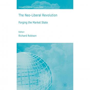 The Neo-Liberal Revolution: Forging the Market State