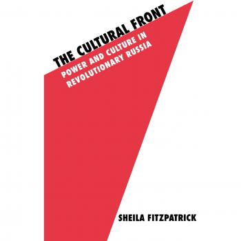 The Cultural Front: Power and Culture in Revolutionary Russia