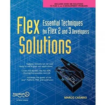 Flex Solutions: Essential Techniques for Flex 2 and 3 Developers - The Complete Guide