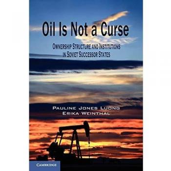 Oil Is Not a Curse: Ownership Structure and Institutions in Soviet Successor States (Cambridge Studies in Comparative Politics) - Paperback Edition