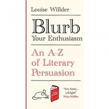 Blurb Your Enthusiasm: A Cracking Compendium of Book Blurbs, Writing Tips, Literary Folklore and Publishing