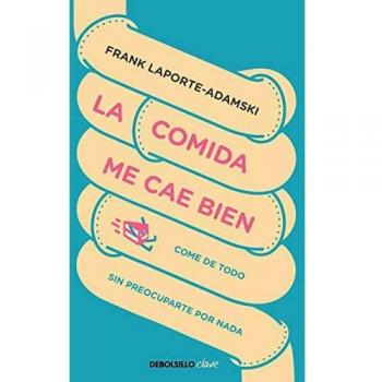 La comida me cae bien: Come de todo sin preocuparte por nada