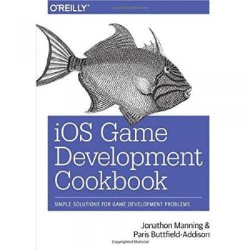 iOS Game Development Cookbook: Essential Techniques and Recipes for Mobile Gaming