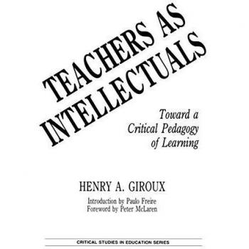 Teachers as Intellectuals: Toward a Critical Pedagogy of Learning