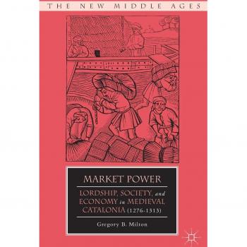 Market Power: Lordship, Society, and Economy in Medieval Catalonia