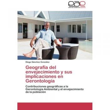Geografía del envejecimiento y sus implicaciones en Gerontología: Contribuciones geográficas a la Gerontología Ambiental y el envejecimiento de la población