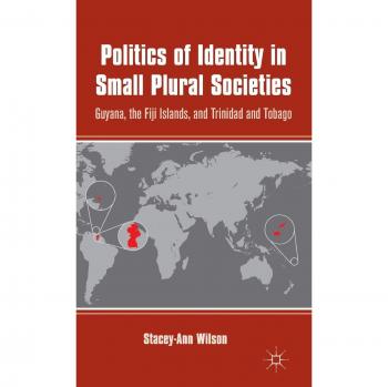 Politics of Identity in Small Plural Societies: Guyana, the Fiji Islands, and Trinidad and Tobago