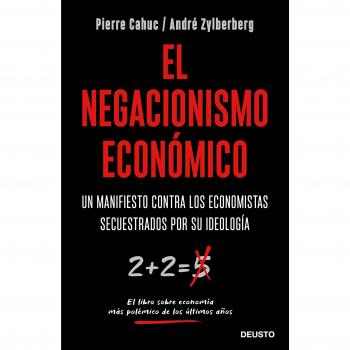 El negacionismo económico: Un manifiesto contra los economistas secuestrados por su ideología - André Zylberberg