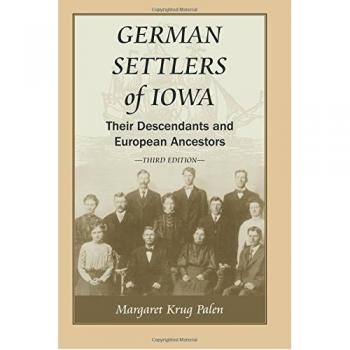 German Settlers of Iowa: Comprehensive Genealogical History and Ancestry Guide, Third Edition by Margaret Krug Palen