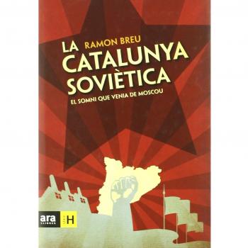 La Catalunya Soviètica. El Somni Que Venia De Moscou