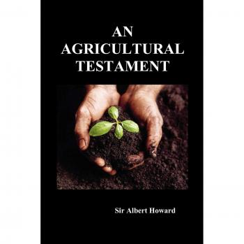 An Agricultural Testament: Sir Albert Howard's Guide to Sustainable Farming