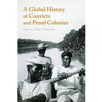 A Global History of Convicts and Penal Colonies