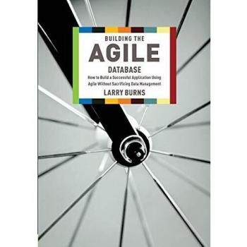 Building the Agile Database: How to Build a Successful Application Using Agile Without Sacrificing Data Management