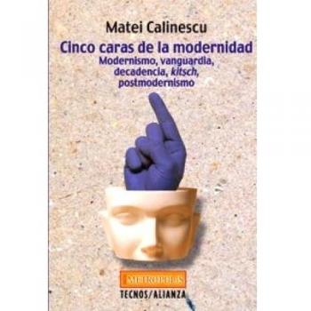 Cinco caras de la modernidad: Modernismo.Vanguardia.Decadencia.Kitsch.Postmodernismo