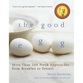 The Good Egg: More Than 200 Fresh Approaches from Breakfast to Dessert