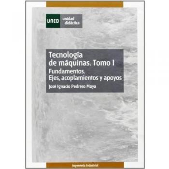 Tecnología de máquinas. Tomo I. Fundamentos. Ejes, acoplamientos y apoyos