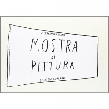 Libro Mostra di Pittura de Alessandro Sanna, Edizioni Corraini, 2007