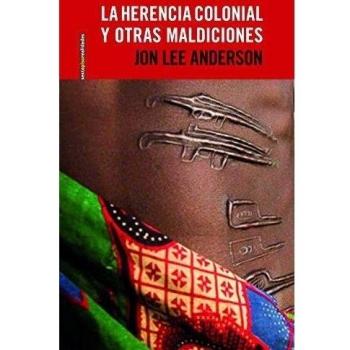 La Herencia Colonial Y Otras Maldiciones: Crónicas de África