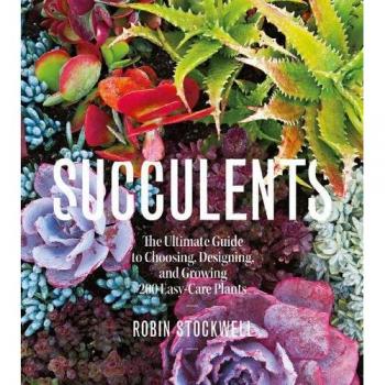 Succulents: The Ultimate Guide to Choosing, Designing, and Growing 200 Easy Care Plants: The Ultimate Guide to Choosing, Designing, and Growing 200 Easy Care Plants