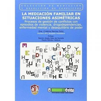 La mediación familiar en situaciones asimétricas: Procesos de gestión de conflictos con episodios de violencia, drogodependencias, enfermedad mental y ... poder