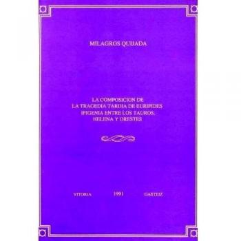 La composición de la tragedia tardía de Eurípides. Ifigenia entre los Tauros, Helena y Orestes: 1 - Milagros Quijada