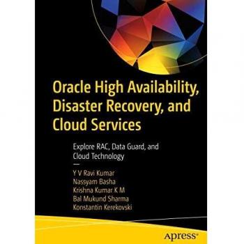 Oracle High Availability, Disaster Recovery, and Cloud Services: Explore RAC, Data Guard, and Cloud Technology