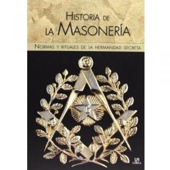 Historia De La Masonería. Normas Y Rituales De La Hermandad Secreta