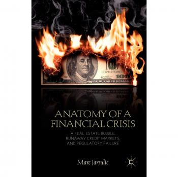 Anatomy of a Financial Crisis: A Real Estate Bubble, Runaway Credit Markets, and Regulatory Failure