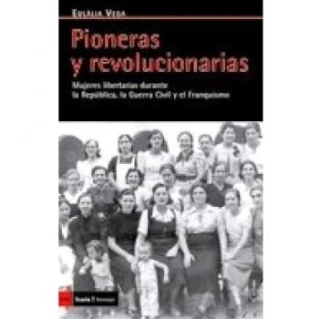 Pioneras y revolucionarias: Mujeres libertarias durante la República, la Guerra Civil y el Franquismo