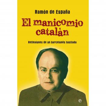 El manicomio catalán: Reflexiones de un barcelonés hastiado