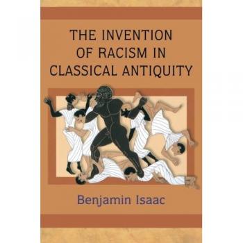 The Invention of Racism in Classical Antiquity by Benjamin Isaac - Academic Book on Historical Racism