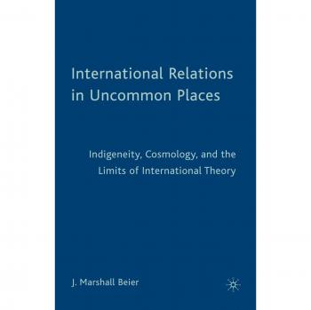International Relations in Uncommon Places: Indigeneity, Cosmology, and the Limits of International Theory