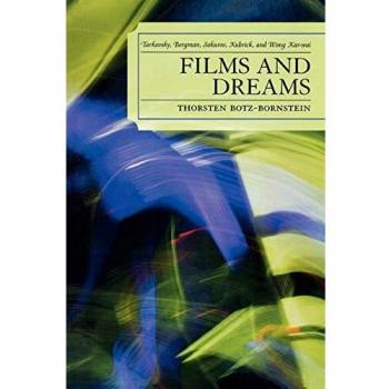 Films and Dreams: Tarkovsky, Bergman, Sokurov, Kubrick, and Wong Kar-Wai: Tarkovsky, Bergman, Sokurov, Kubrick, and Wong KarWai