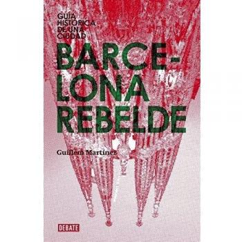 Barcelona rebelde: Guía histórica de una ciudad