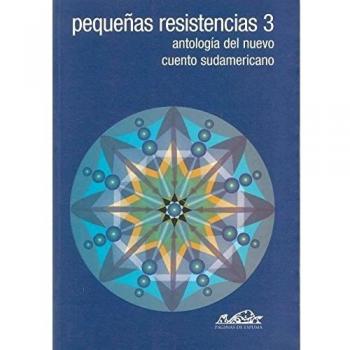 Pequeñas resistencias 3: Antología del nuevo cuento sudamericano