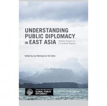 Understanding Public Diplomacy in East Asia: Middle Powers in a Troubled Region