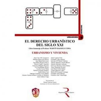 Urbanismo y vivienda: El derecho urbanístico del siglo XXI, libro homenaje al profesor Martín Bassols Coma