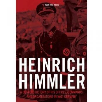 Heinrich Himmler: A Detailed History of his Offices Commands and Organizations in Nazi Germany